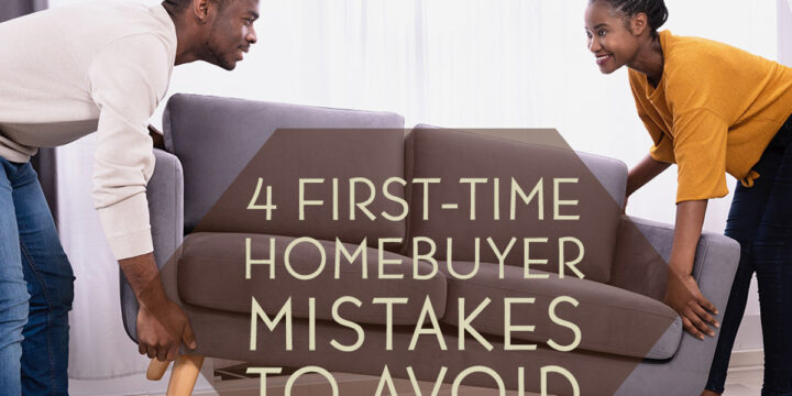4 First-Time Homebuyer Mistakes to Avoid
