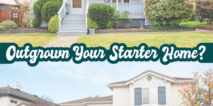 Outgrown Your Starter Home?