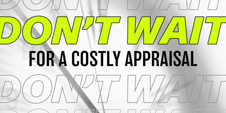 Don’t Wait for a Costly Appraisal