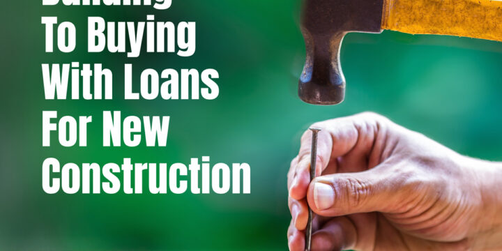 Turn From Building to Buying with Loans for New Construction