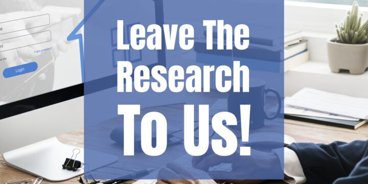 Leave the Research to Us!
