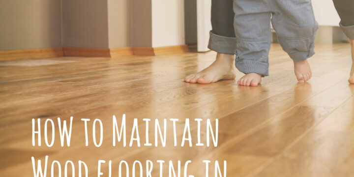How to Maintain Wood Flooring in Your New Home
