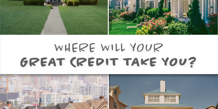 Where Will Your Great Credit Take You?