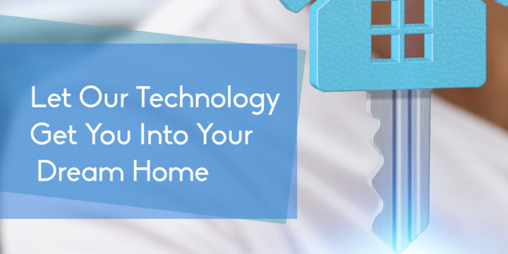 Let Our Technology Get Your Into Your Dream Home