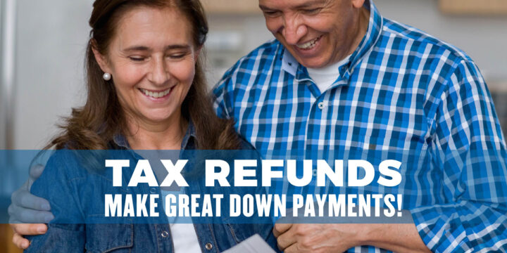Tax Refunds Make Great Down Payments