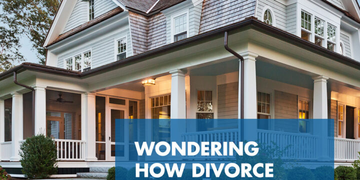 How Will Divorce Affect Your Mortgage?